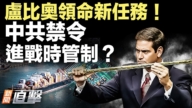 【新聞直擊】中共禁令 進戰時管制？盧比奧領命新任務！