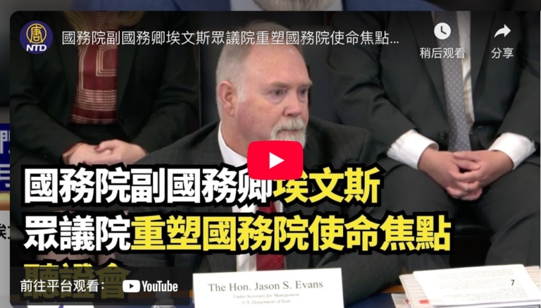 【直播】國務院副國務卿埃文斯眾議院重塑國務院使命焦點聽證會