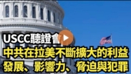 【直播】USCC聽證會：中國在拉美不斷擴大的利益 發展、影響力、脅迫與犯罪