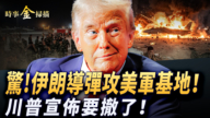 【時事金掃描】伊朗導彈直攻美軍基地 川普宣佈要撤了