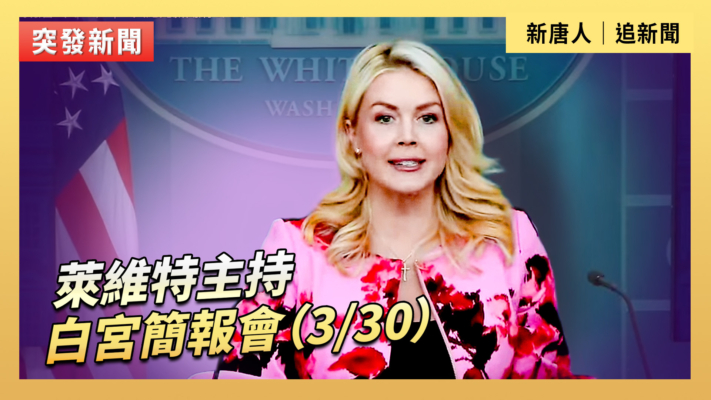 【直播】萊維特主持白宮簡報會（3/30）