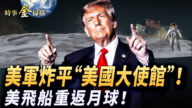 【时事金扫描】美军炸平“美国大使馆”美载人飞船重返月球