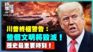 【時事縱橫】川普終極警告：整個文明將毀滅！歷史最重要時刻！