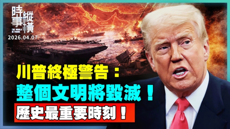 【時事縱橫】川普終極警告：整個文明將毀滅！歷史最重要時刻！