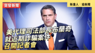 【直播】美代理司法部長布蘭奇就近期詐騙案件召開記者會