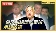 【直播】匈牙利總理歐爾班承認敗選