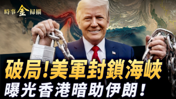 【時事金掃描】川普破局美軍封鎖海峽 香港被曝暗助伊朗