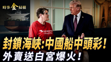 【時事金掃描】封鎖海峽 中國船中頭彩 外賣送白宮爆火