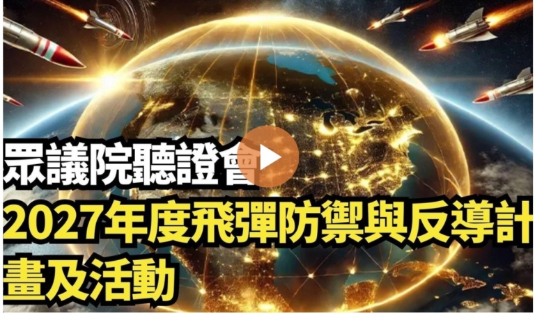 【直播】眾議院聽證會：2027年度飛彈防禦與反導計畫及活動
