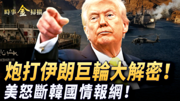 【时事金扫描】炮打伊朗巨轮大解密 美怒断韩国情报网