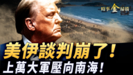 【時事金掃描】美伊談判徹底崩了 上萬大軍壓境南海