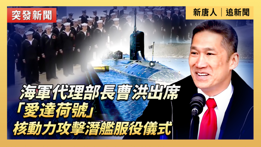 【直播】海軍代理部長曹洪出席「愛達荷號」核動力攻擊潛艦服役儀式