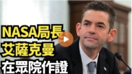 【直播】NASA局長艾薩克曼在眾院作證