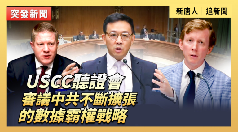 【直播】USCC聽證會：審議中共不斷擴張的數據霸權戰略
