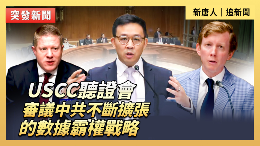 【直播】USCC聽證會：審議中共不斷擴張的數據霸權戰略