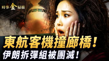 【时事金扫描】东航客机撞机场廊桥 伊朗精英拆弹组被团灭