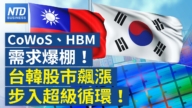 【财经新闻】CoWoS、HBM需求爆棚！台韩股市飙涨 步入超级循环！