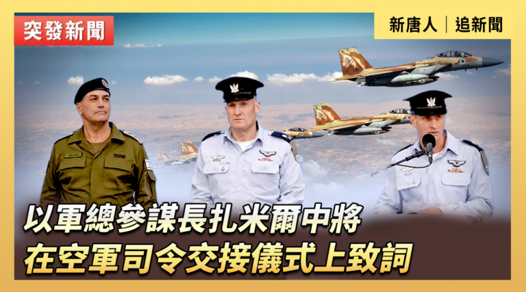 【直播】以軍總參謀長扎米爾中將在空軍司令交接儀式上致詞