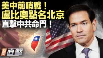 【新闻直击】美中前哨战！卢比奥转向北京 直击中共命门