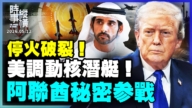 【时事纵横】停火破裂 美调动核潜艇 阿联酋秘密参战！