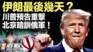 【新闻直击】伊朗最后几天?川普预告重击 北京暗训俄军!
