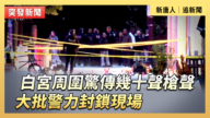 【直播】白宫周围惊传几十声枪声 大批警力封锁现场