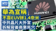 【財經新聞】華為宣稱不靠EUV拼1.4奈米 中共晶片大外宣拆解背後商業死穴