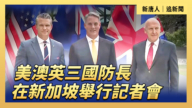 【直播】美澳英三國防長在新加坡舉行記者會