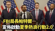 【直播】FBI局長帕特爾宣佈啟動夏季熱浪行動2.0