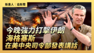 【直播】今晚強烈打擊伊朗 海格塞斯在美中央司令部發表講話