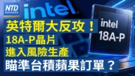 【财经新闻】英特尔大反攻！18A-P晶片进入风险生产 瞄准台积苹果订单
