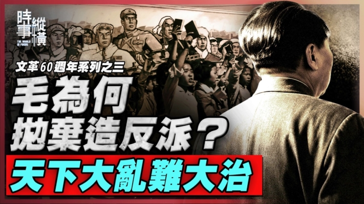 【時事縱橫】毛為何拋棄造反派？天下大亂難大治