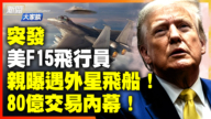 【新闻大家谈】美F15飞行员亲曝遇外星飞船！ 80亿交易内幕！