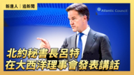 【直播】北約秘書長呂特在大西洋理事會發表講話