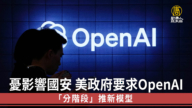 忧影响国安 美政府要求OpenAI分阶段推新模型