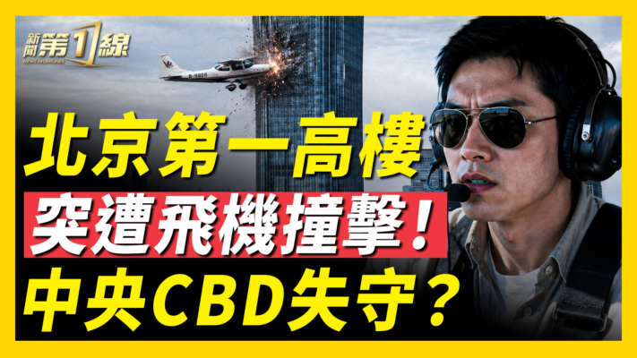 【新聞第一線】北京第一高樓 突遭飛機撞擊！中央CBD失守？