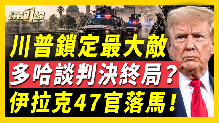 【新聞第一線】川普鎖定最大敵 多哈談判終局