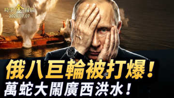 【時事金掃描】俄羅斯八巨輪被打爆 萬蛇大鬧廣西洪水
