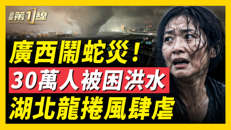 【新聞第一線】廣西30萬人被困洪水 湖北龍捲風肆虐