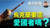 【馬克時空】烏克蘭要造愛國者嗎？