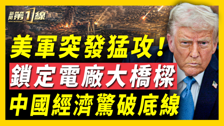 【新聞第一線】美軍突發猛攻 鎖定電廠橋梁 中國經濟驚破底線