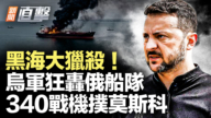 【新闻直击】黑海大猎杀！乌军狂轰俄船队 340战机扑莫斯科