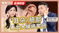 【健康1+1】耳朵脸部 看出大肠癌警讯