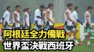 【直播】阿根廷全力備戰 世界盃決戰西班牙