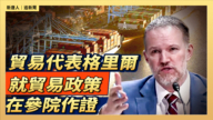 【直播】貿易代表格里爾就貿易政策在參院作證
