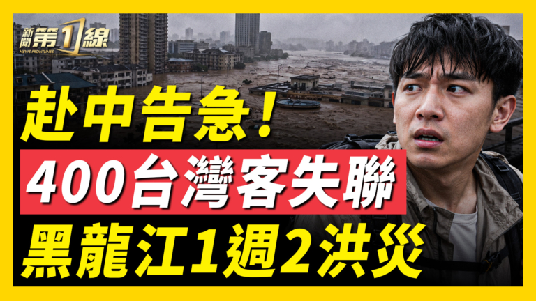 【一線看中國】赴中告急 400台灣客失聯 黑龍江1週2洪災