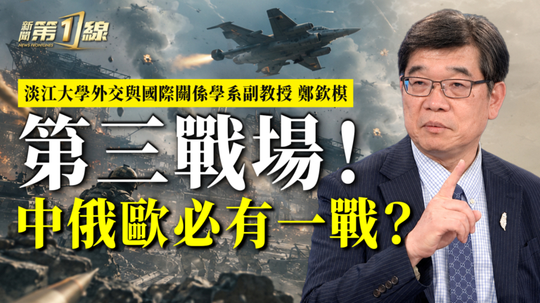 【一線訪談】中俄和歐洲之間 未來必有一戰？