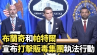 【直播】布兰奇和帕特尔宣布打击贩毒集团执法行动
