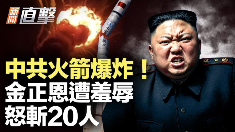 【新聞直擊】中共火箭爆炸 金正恩遭羞辱 怒斬20人