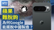 【財經新聞】蘋果難脫鉤！為何Google能擺脫中國製造？